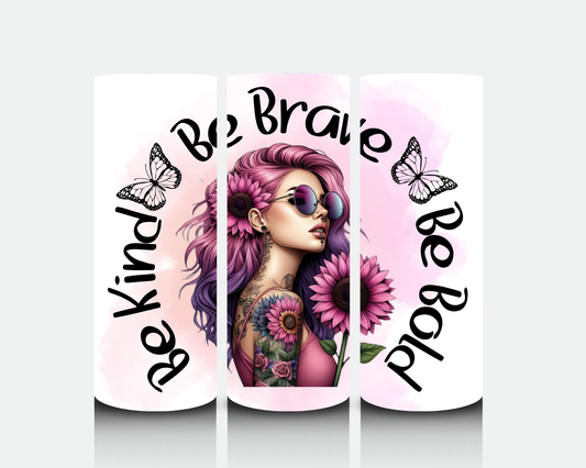 Be Kind - Be Brave - Be bold 20oz design